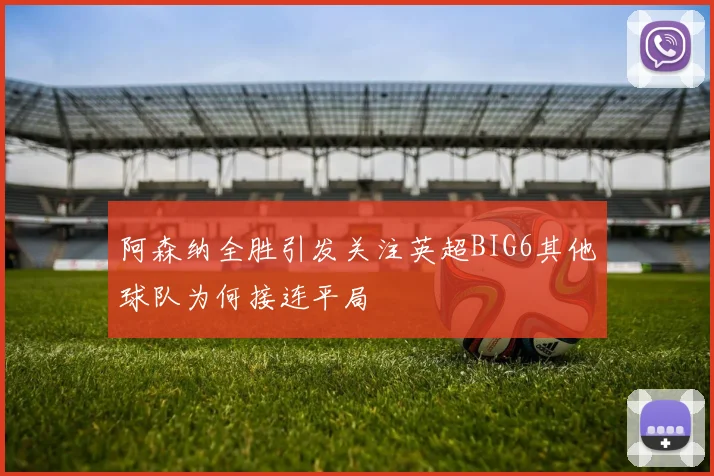 阿森纳全胜引发关注英超BIG6其他球队为何接连平局