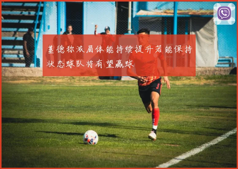 基德称浓眉体能持续提升若能保持状态球队将有望赢球